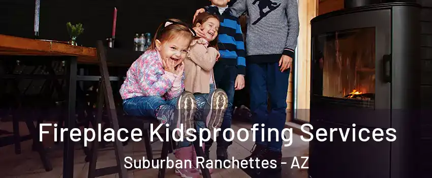 Fireplace Kidsproofing Services Suburban Ranchettes - AZ