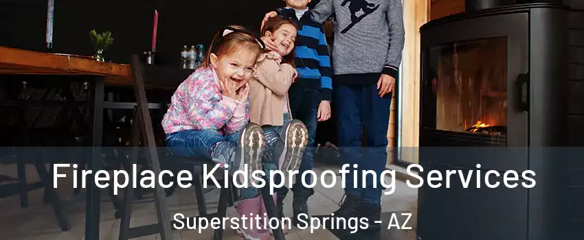 Fireplace Kidsproofing Services Superstition Springs - AZ