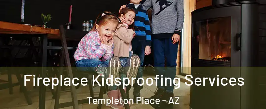 Fireplace Kidsproofing Services Templeton Place - AZ