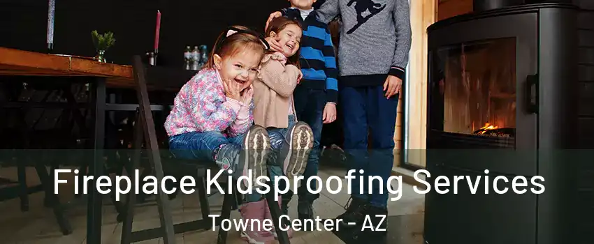 Fireplace Kidsproofing Services Towne Center - AZ