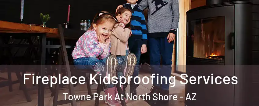 Fireplace Kidsproofing Services Towne Park At North Shore - AZ