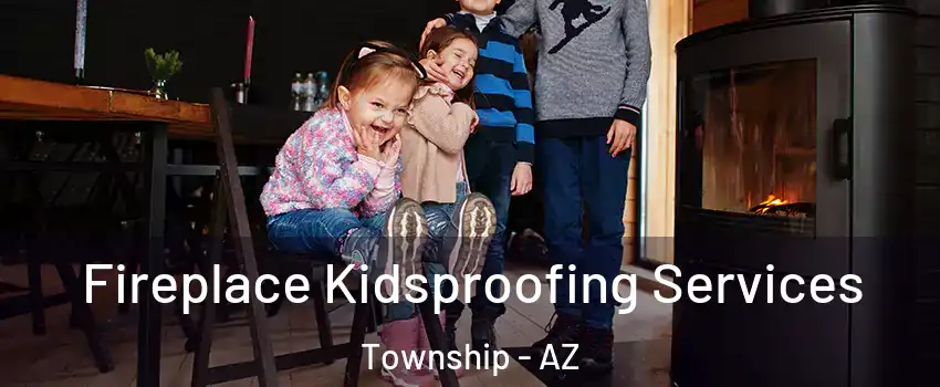 Fireplace Kidsproofing Services Township - AZ