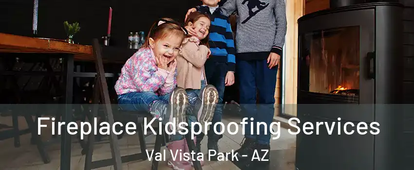 Fireplace Kidsproofing Services Val Vista Park - AZ