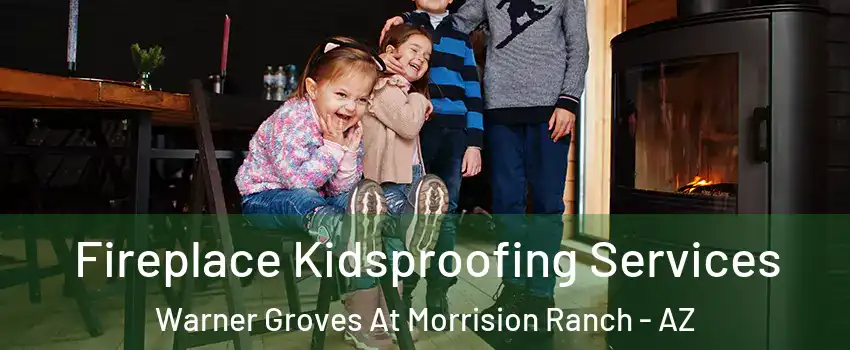 Fireplace Kidsproofing Services Warner Groves At Morrision Ranch - AZ