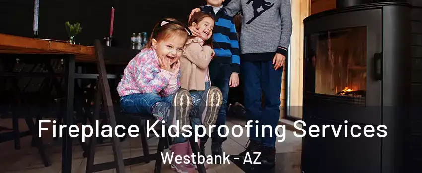 Fireplace Kidsproofing Services Westbank - AZ