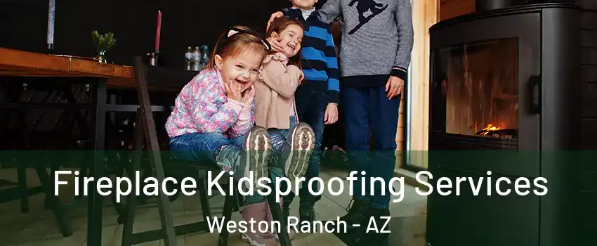 Fireplace Kidsproofing Services Weston Ranch - AZ