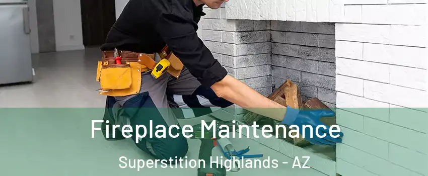 Fireplace Maintenance Superstition Highlands - AZ