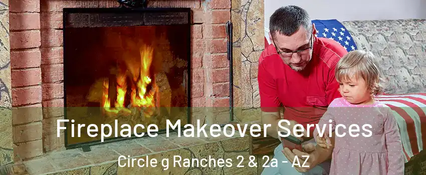 Fireplace Makeover Services Circle g Ranches 2 & 2a - AZ