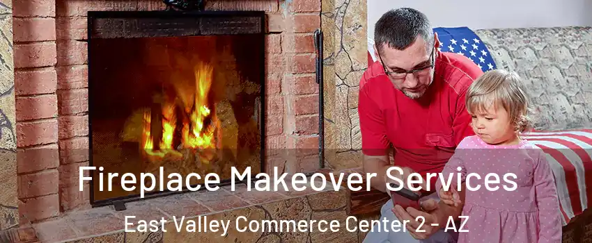 Fireplace Makeover Services East Valley Commerce Center 2 - AZ