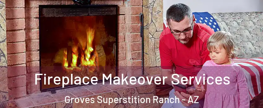 Fireplace Makeover Services Groves Superstition Ranch - AZ