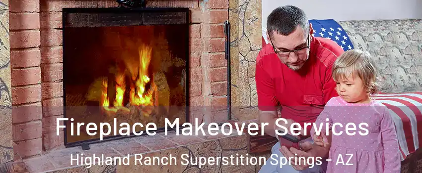 Fireplace Makeover Services Highland Ranch Superstition Springs - AZ