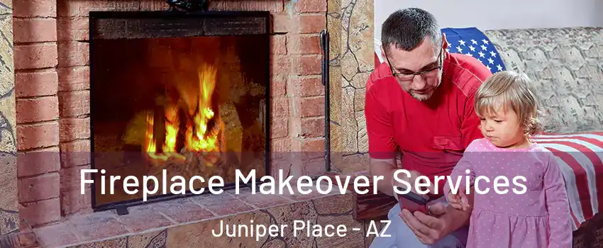 Fireplace Makeover Services Juniper Place - AZ