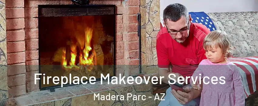 Fireplace Makeover Services Madera Parc - AZ