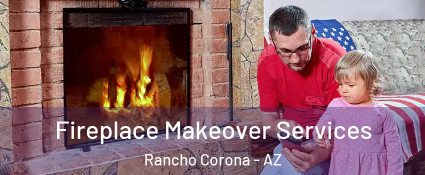 Fireplace Makeover Services Rancho Corona - AZ
