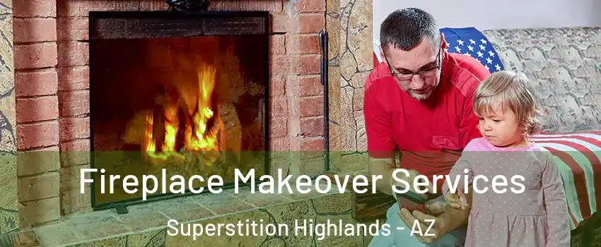 Fireplace Makeover Services Superstition Highlands - AZ