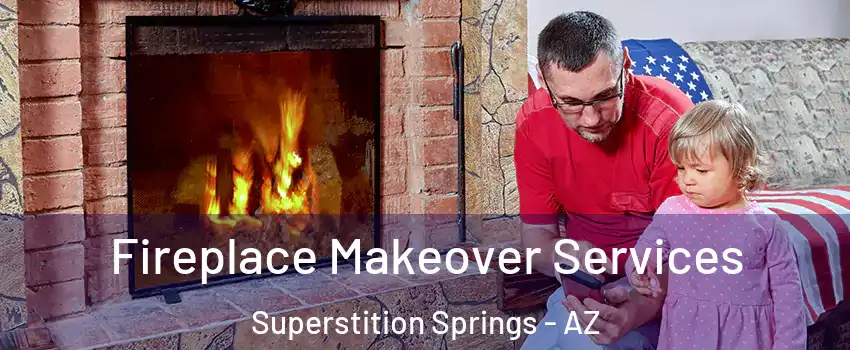 Fireplace Makeover Services Superstition Springs - AZ