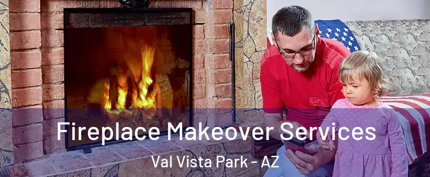 Fireplace Makeover Services Val Vista Park - AZ