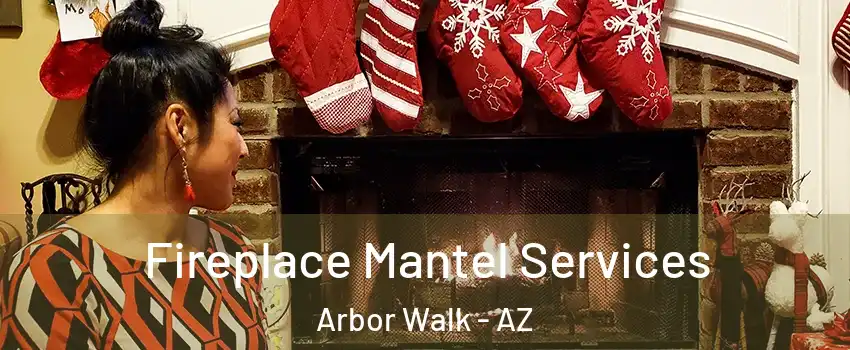 Fireplace Mantel Services Arbor Walk - AZ