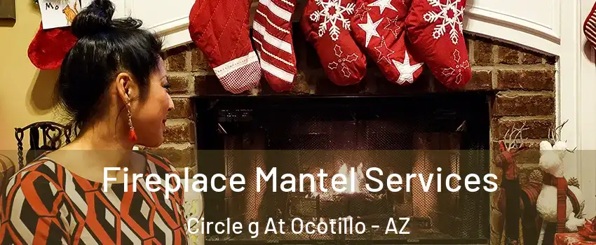 Fireplace Mantel Services Circle g At Ocotillo - AZ