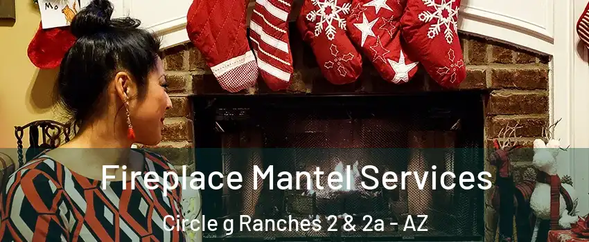 Fireplace Mantel Services Circle g Ranches 2 & 2a - AZ