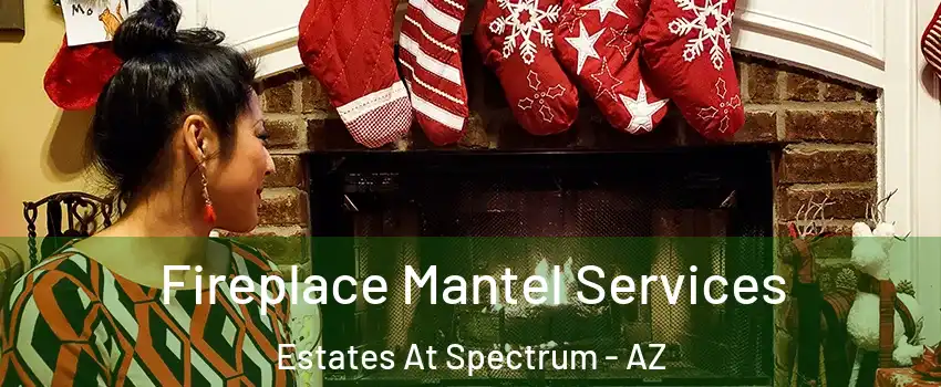 Fireplace Mantel Services Estates At Spectrum - AZ