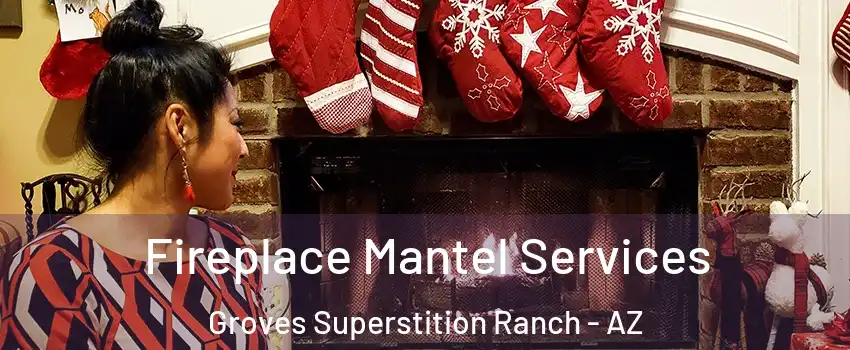 Fireplace Mantel Services Groves Superstition Ranch - AZ
