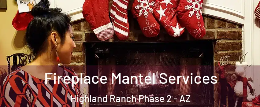 Fireplace Mantel Services Highland Ranch Phase 2 - AZ