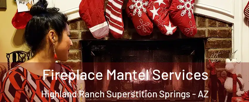 Fireplace Mantel Services Highland Ranch Superstition Springs - AZ