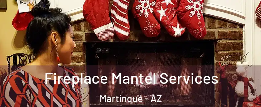 Fireplace Mantel Services Martinque - AZ