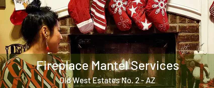 Fireplace Mantel Services Old West Estates No. 2 - AZ