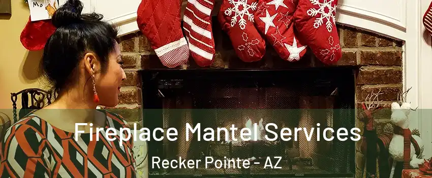 Fireplace Mantel Services Recker Pointe - AZ