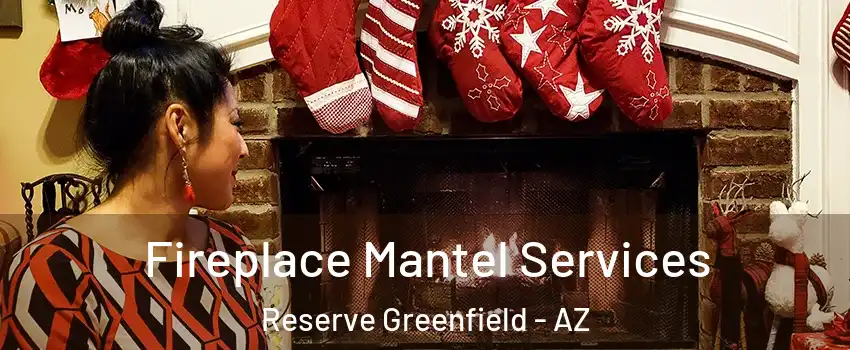 Fireplace Mantel Services Reserve Greenfield - AZ