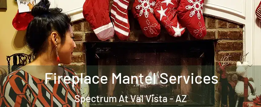 Fireplace Mantel Services Spectrum At Val Vista - AZ