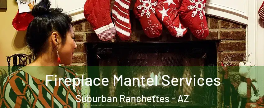 Fireplace Mantel Services Suburban Ranchettes - AZ