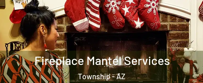 Fireplace Mantel Services Township - AZ