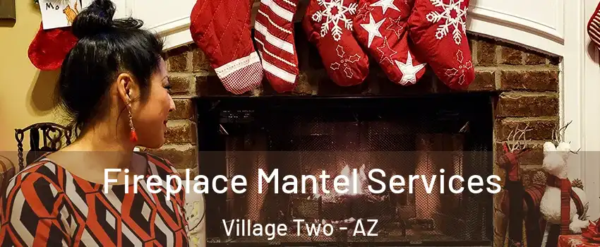 Fireplace Mantel Services Village Two - AZ