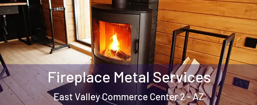 Fireplace Metal Services East Valley Commerce Center 2 - AZ