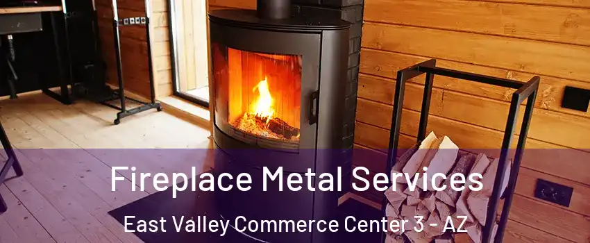 Fireplace Metal Services East Valley Commerce Center 3 - AZ