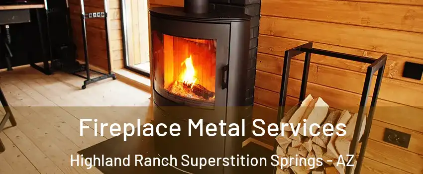 Fireplace Metal Services Highland Ranch Superstition Springs - AZ