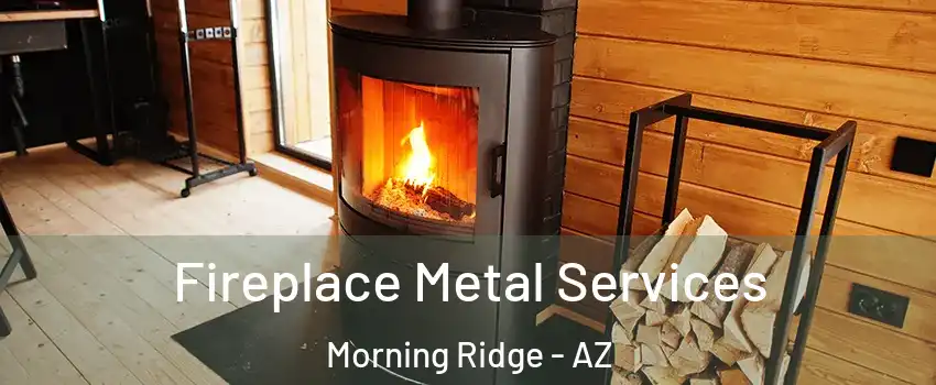Fireplace Metal Services Morning Ridge - AZ