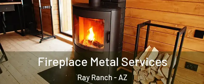 Fireplace Metal Services Ray Ranch - AZ