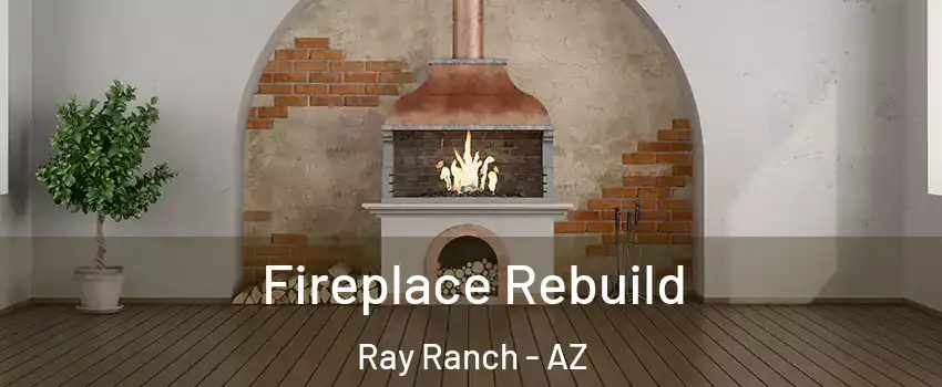 Fireplace Rebuild Ray Ranch - AZ