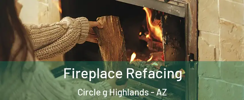 Fireplace Refacing Circle g Highlands - AZ