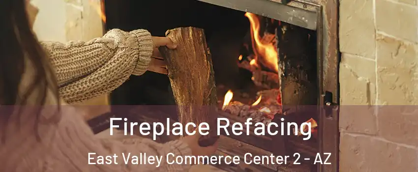 Fireplace Refacing East Valley Commerce Center 2 - AZ
