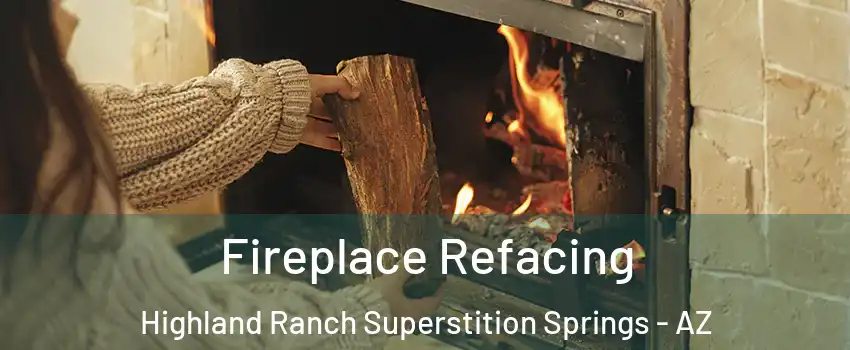 Fireplace Refacing Highland Ranch Superstition Springs - AZ
