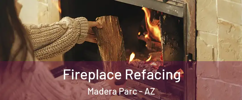 Fireplace Refacing Madera Parc - AZ