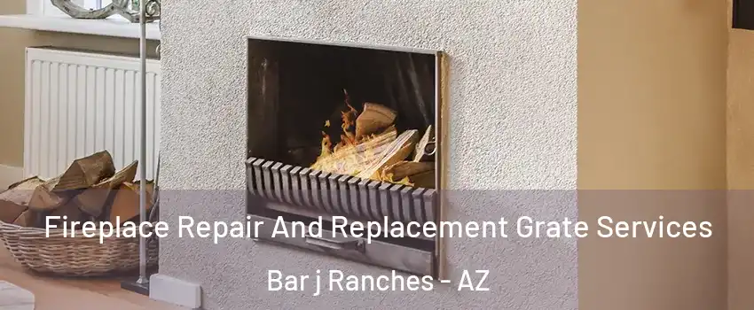 Fireplace Repair And Replacement Grate Services Bar j Ranches - AZ