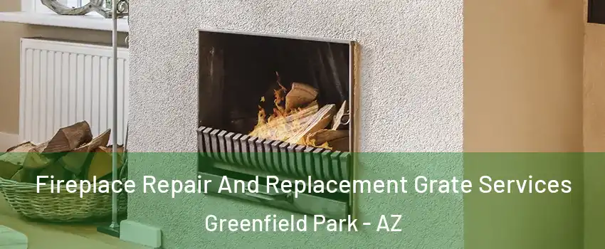 Fireplace Repair And Replacement Grate Services Greenfield Park - AZ