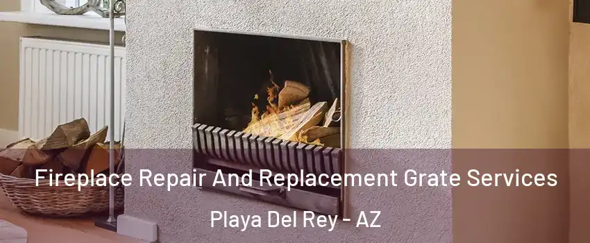 Fireplace Repair And Replacement Grate Services Playa Del Rey - AZ