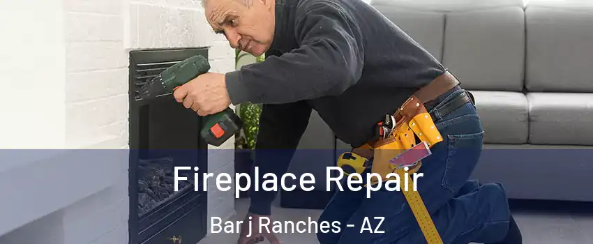 Fireplace Repair Bar j Ranches - AZ